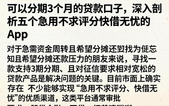 可以分期3个月的贷款口子,深入剖析五个急用不求评分快借无忧的app
