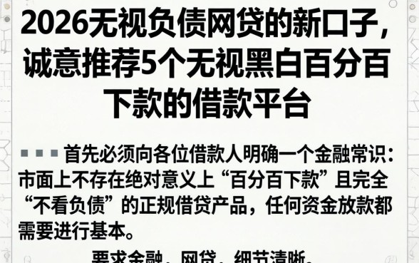 2026无视负债网贷的新口子，诚意推荐5个无视黑白百分百下款的借款平台