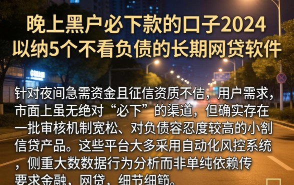 晚上黑户必下款的口子2026，归纳5个不看负债的长期网贷软件