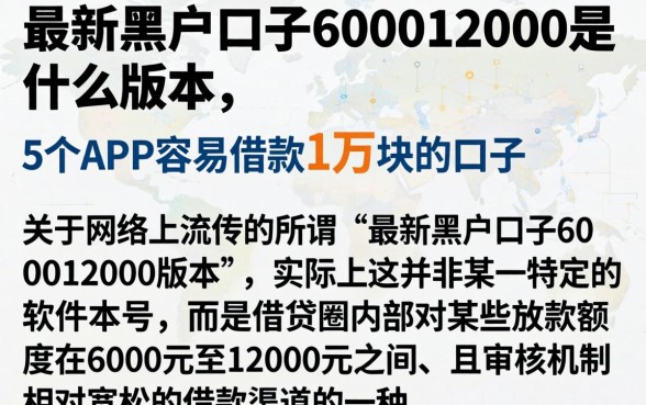 最新黑户口子600012000是什么版本，详细阐述5个APP容易借款1万块的口子