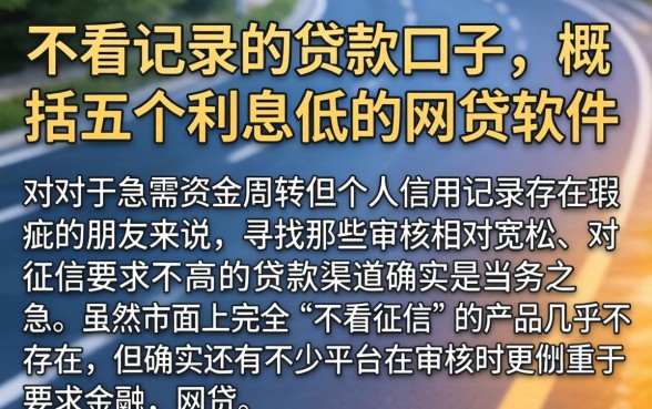 不看记录的贷款口子,概括五个利息低的网贷软件