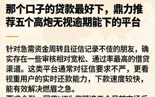 那个口子的贷款最好下，鼎力推荐五个高炮无视逾期能下的平台