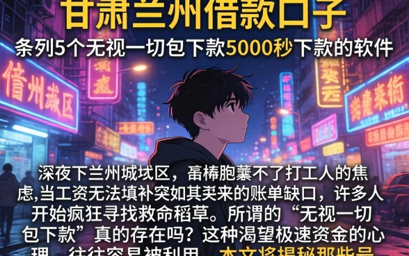 甘肃兰州的借款口子，条列5个无视一切包下款5000秒下款的软件