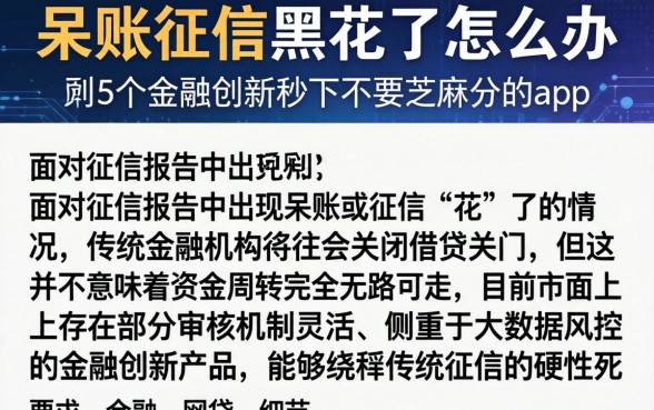 呆账征信黑花了怎么办，陈列5个金融创新秒下不要芝麻分的app
