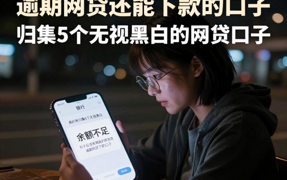 逾期网贷还能下款的口子,归集5个无视黑白的网贷口子
