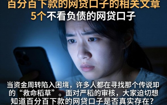 百分百下款的网贷口子的相关文章，细致阐述5个不看负债的网贷口子