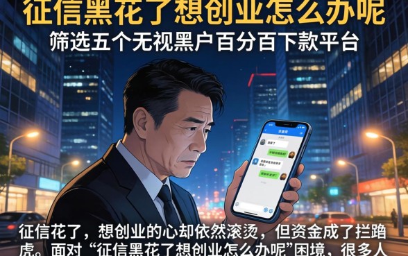 征信黑花了想创业怎么办呢,筛选五个无视黑户百分百下款平台
