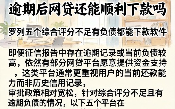 逾期后网贷还能顺利下款吗,罗列五个综合评分不足有负债都能下款软件