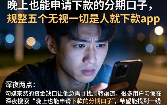 晚上也能申请下款的分期口子，规整五个无视一切是人就下款app