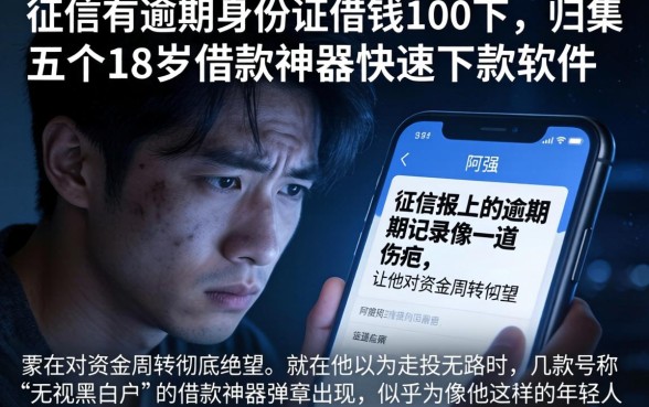 征信有逾期身份证借钱100下,归集五个18岁借款神器快速下款软件