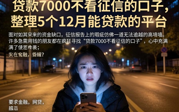 贷款7000不看征信的口子,整理5个12月能贷款的平台