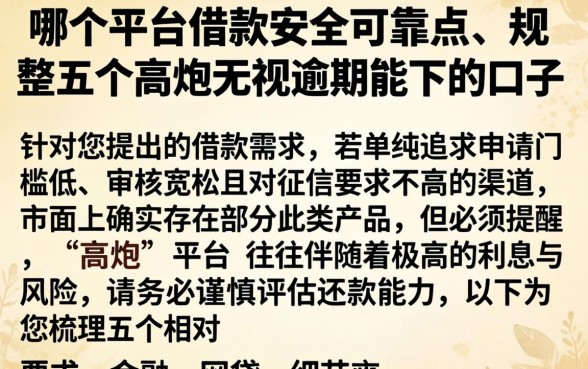 哪个平台借款安全可靠点，规整五个高炮无视逾期能下的口子