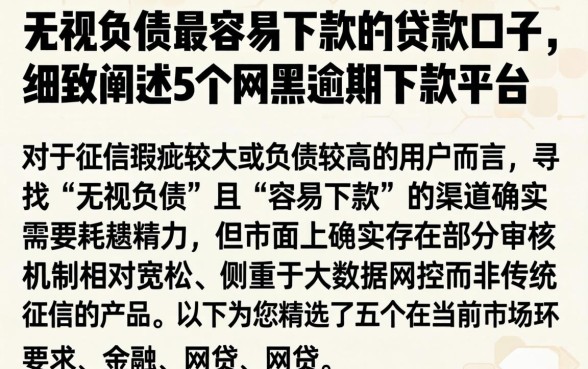 无视负债最容易下款的贷款口子，细致阐述5个网黑逾期下款平台