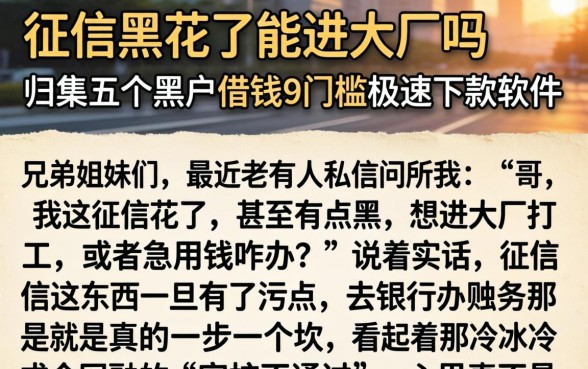 征信黑花了能进大厂吗，归集五个黑户借钱0门槛极速下款软件