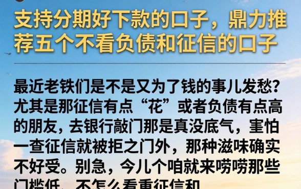 支持分期好下款的口子，鼎力推荐五个不看负债和征信的口子
