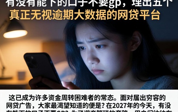 有没有能下的口子不要gp,理出五个真正无视逾期大数据的网贷平台