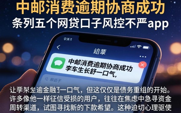 中邮消费逾期协商成功,条列五个网贷口子风控不严的app