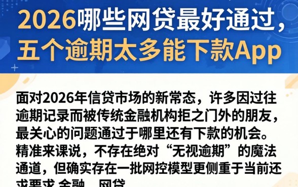 2026哪些网贷最好通过，细致阐述五个逾期太多能下款app