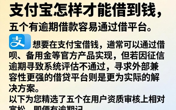 支付宝怎样才能借到钱,详尽说明五个有逾期借款容易通过的平台