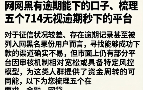 网网黑有逾期能下的口子,梳理五个714无视逾期秒下的平台