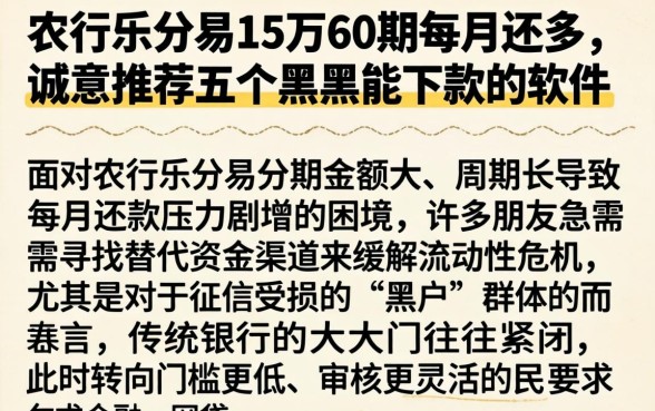 农行乐分易15万60期每月还多，诚意推荐五个黑户能下款的软件