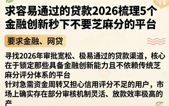 求容易通过的贷款2026，梳理5个金融创新秒下不要芝麻分的平台