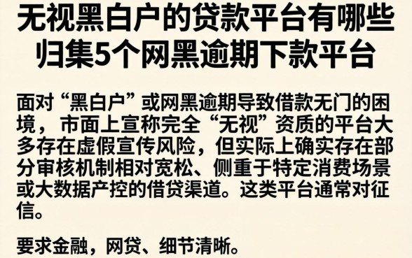 无视黑白户的贷款平台有哪些,归集5个网黑逾期下款平台