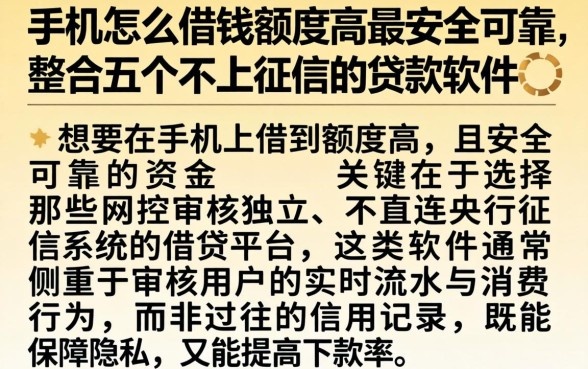 手机怎么借钱额度高最安全可靠，整合五个不上征信的贷款软件