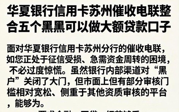 华夏银行信用卡苏州催收电联，整合五个黑户可以做大额贷款口子