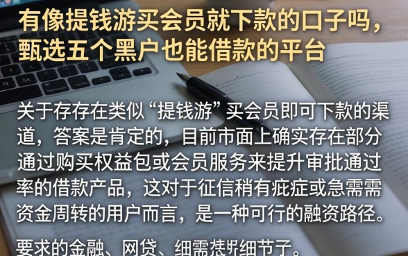有像提钱游买会员就下款的口子吗，甄选五个黑户也能借款的平台