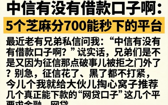 中信有没有借款口子啊，详尽说明5个芝麻分700能秒下的平台