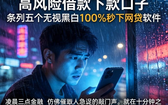 高风险借款下款的口子,条列五个无视黑白100%秒下网贷软件