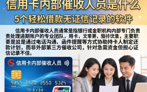 信用卡内部催收人员是什么，概括5个轻松借款无征信记录的软件