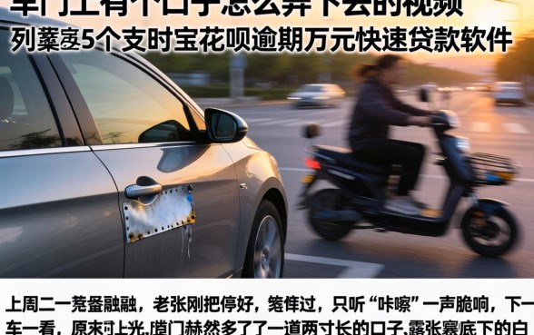 车门上有个口子怎么弄下去的视频，罗列5个支付宝花呗逾期万元快速贷款软件