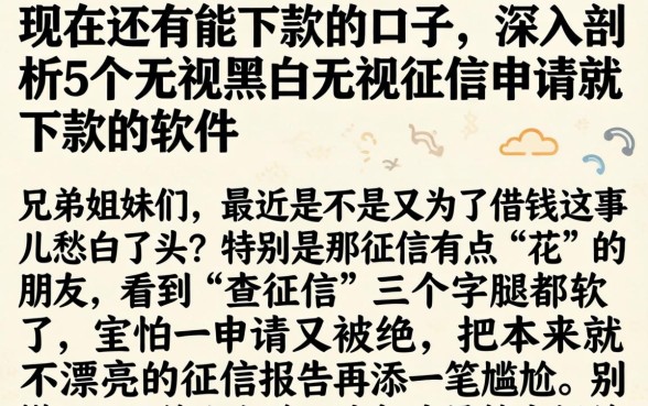 现在还有能下款的口子，深入剖析5个无视黑白无视征信申请就下款的软件