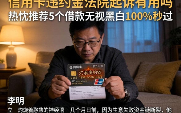 信用卡违约金法院起诉有用吗，热忱推荐5个借款无视黑白100%秒过