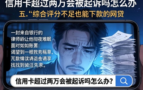 信用卡超过两万会被起诉吗怎么办，罗列五个综合评分不足也能下款的网贷