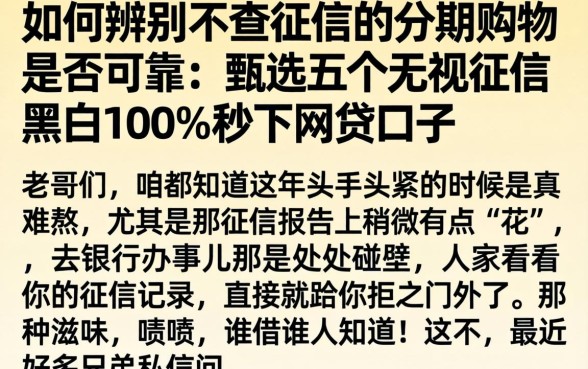 如何辨别不查征信的分期购物是否可靠，甄选五个无视征信黑白100%秒下网贷口子