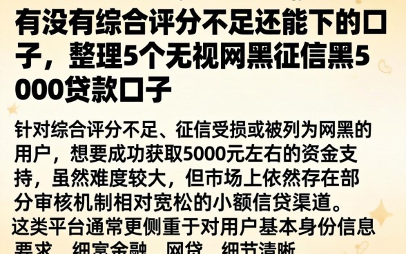 有没有综合评分不足还能下的口子,整理5个无视网黑征信黑5000贷款口子