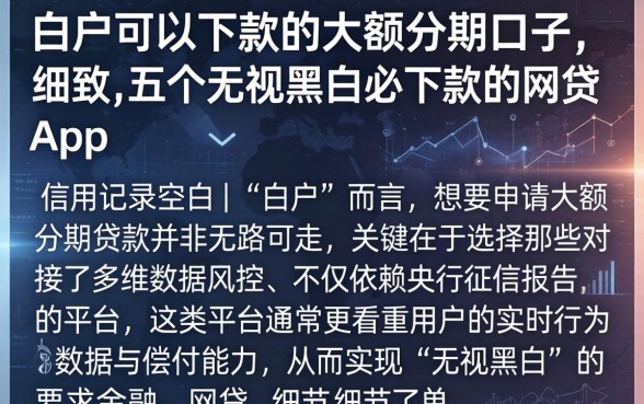白户可以下款的大额分期口子，细致阐述五个无视黑白必下款的网贷app