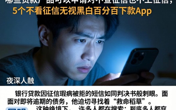 哪些贷款产品可以申请时不查征信也不上征信，细致阐述5个不看征信无视黑白百分百下款app