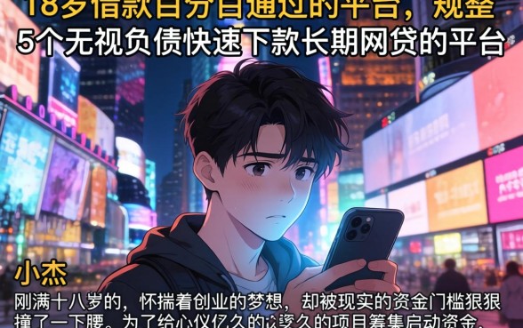18岁借款百分百通过的平台,规整5个无视负债快速下款长期网贷的平台