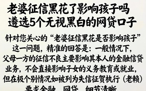 老婆征信黑花了影响孩子吗，遴选5个无视黑白的网贷口子