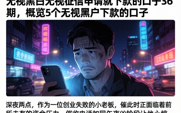 无视黑白无视征信申请就下款的口子36期,概览5个无视黑户下款的口子