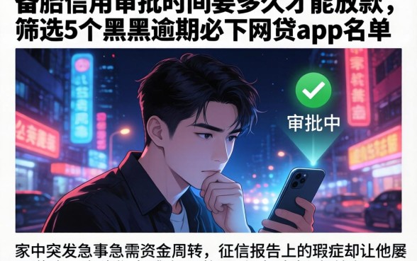 备胎信用审批时间要多久才能放款，筛选5个黑户逾期必下网贷app名单