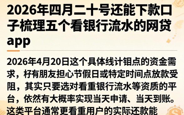 2026年四月二十号还能下款的口子，梳理五个看银行流水的网贷app