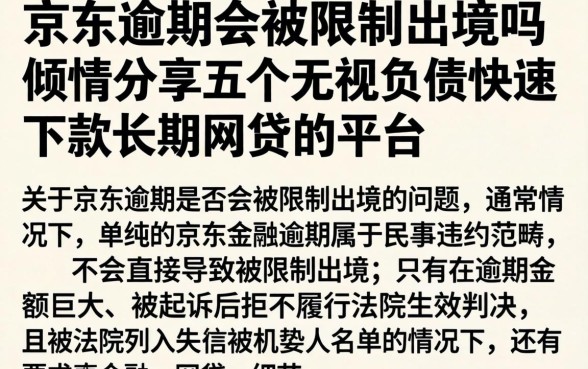 京东逾期会被限制出境吗，倾情分享五个无视负债快速下款长期网贷的平台