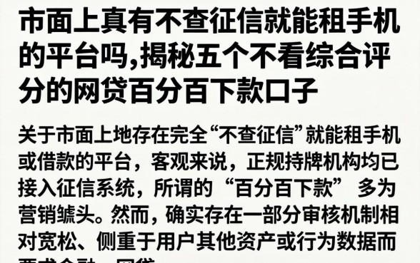 市面上真有不查征信就能租手机的平台吗，揭秘五个不看综合评分的网贷百分百下款口子
