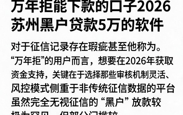 万年拒能下款的口子2026,筛选五个苏州黑户贷款5万的软件