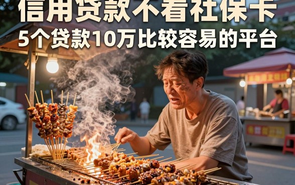 信用贷款不看社保卡，揭秘5个贷款10万比较容易的平台